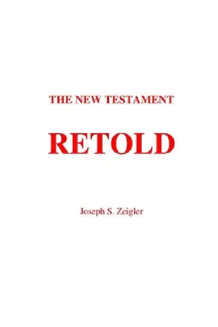The New Testament Retold by Joseph Spence Zeigler