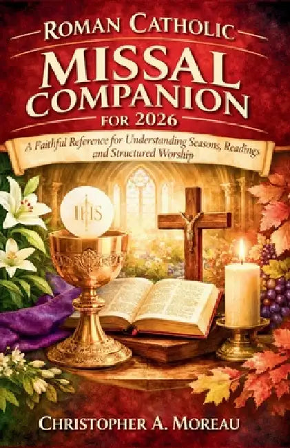 Roman Catholic Missal Companion for 2026: A Faithful Reference for Understanding Seasons, Readings, and Structured Worship by Christopher A. Moreau