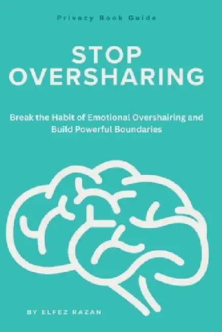 Stop Oversharing: A Guide to Protecting Your Success, Love Life, Plans, Income, Happiness, and Dreams Until They Are Ready by Elfez Razan