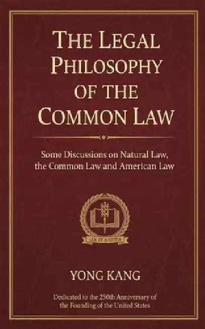 The Legal Philosophy of the Common Law: Some Discussions on Natural Law, the Common Law, and American Law by Yong Kang, Zening Ge, Bob Fu