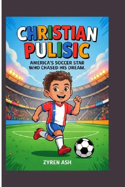 Christian Pulisic: America's Soccer Star Who Chased His Dream by Zyren Ash