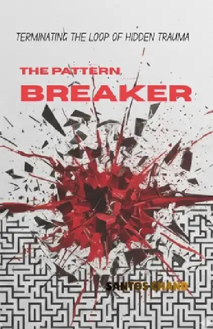 The Pattern Breaker: Terminating the Loop of Hidden Trauma by Sabina Shah, Santos Chand