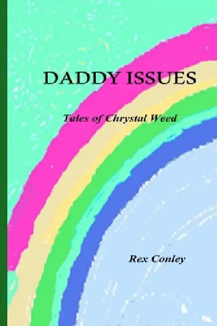 Daddy Issues: The Tales of Chrystal Weed by Rex Conley