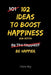 102 Ideas To Boost Happiness: Simple Ways To Lift Your Mood, Feel More Positive, And Enjoy Everyday Life by Charles King