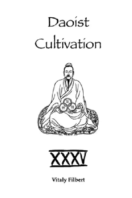 Daoist Cultivation, Book 35: The True Transmission of the Great Dao: A Traditional Daoist Inner Alchemy Manual by Vitaly Filbert