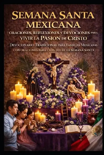 Semana Santa Mexicana, Oraciones, Reflexiones Y Devocionales Para Vivir La Pasion de Cristo En Familia: Devocionario Tradicional Para Familias Mexican by Carlos Valeres