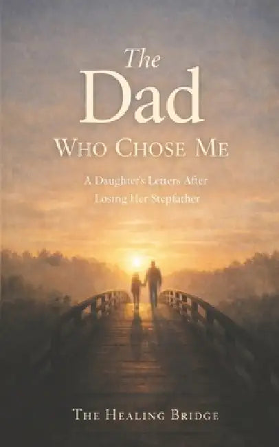 The Dad Who Chose Me: A Daughter's Letters After Losing Her Stepfather by Belinda Guerrero