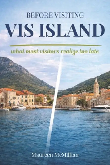 Before Visiting VIS Island: What most visitors realize too late by Maureen McMillian
