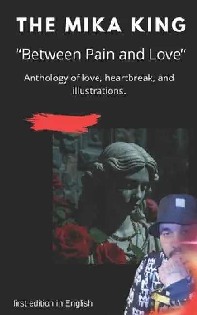 THE MIKA KING "Between Pain and Love" Anthology of love, heartbreak, and illustrations.: THE MIKA KING "Between Pain and Love" Anthology of love, hear by The Mika King, The Mika King, The Mika King