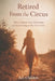 Retired From the Circus: When a Woman Stops Performing and Starts Living on Her Own Terms by A. L. Childers