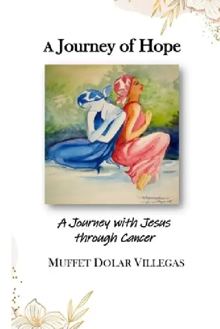 A Journey of Hope: Walking with God Through Life's Hardest Seasons by Muffet Dolar Villegas