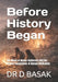 Before History Began: The World of Hunter-Gatherers and the Hidden Foundations of Human Civilization by D. Basak