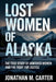 Lost Women of Alaska: The True Story of Vanished Women and the Fight for Justice by Jonathan M. Carter