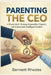 Parenting the CEO: A Blueprint for Raising Responsible, Capable, and Emotionally Intelligent Leaders by Bennett Rhodes