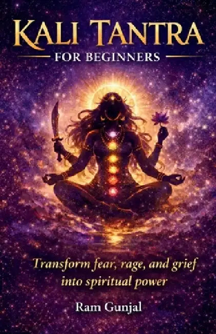 Kali Tantra for Beginners: Transform fear, rage, and grief into spiritual power by Ram Gunjal