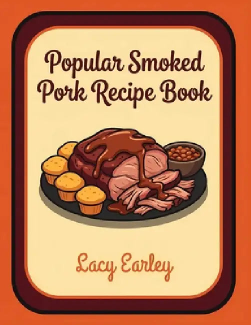 Popular Smoked Pork Recipe Book: 276 Dishes to Discover Inside by Lacy Earley
