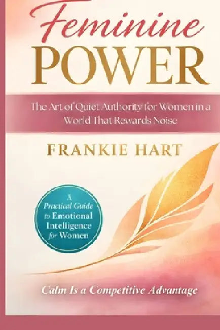 Feminine Power: The Art of Quiet Authority for Women in a World That Rewards Noise by H. K. Grace