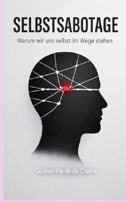 Selbstsabotage: warum wir uns selbst im Wege stehen by Gudrun Herlinde Ciurlia
