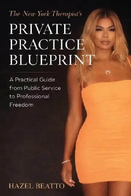 The New York Therapist's Private Practice Blueprint: A Practical Guide from Public Service to Professional Freedom by Sabat Beatto, Hazel Beatto