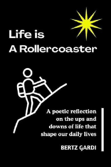 Life Is a Rollercoaster: A poetic reflection on the ups and downs of life that shape our daily lives by Bertz Gardi