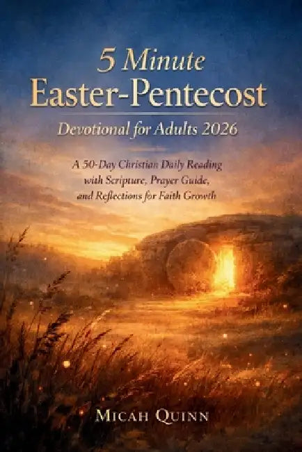 5 Minute Easter-Pentecost Devotional for Adults 2026: A 50 Day Christian Daily Reading with Scripture, Prayer Guide, and Reflections for Faith Growth by Micah Quinn