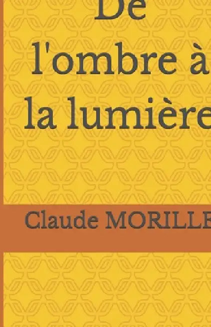 De l'ombre à la lumière by Claude Morille