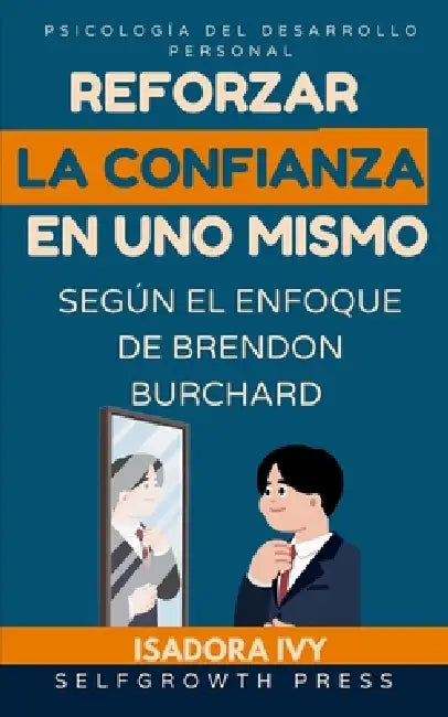 Reforzar la confianza en uno mismo según el enfoque de Brendon Burchard by Selfgrowth Press, Isadora Ivy