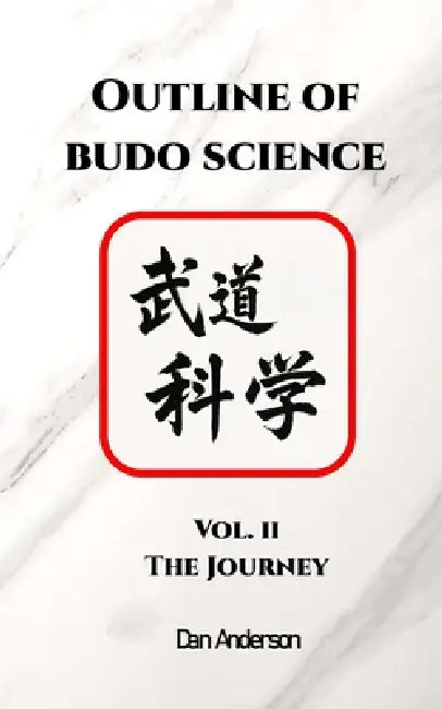 Outline of Budo Science: Vol. II - The Journey by Dan Anderson