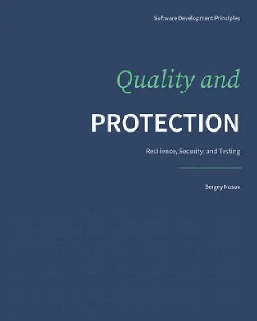 Quality and Protection: Resilience, Security, and Testing by Sergey Nosov