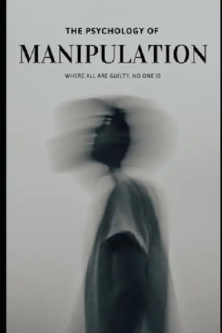 The Psychology of Manipulation: How It Works in Relationships, Work, and Everyday Life And How to Protect Yourself by Sarkhan Mahabbatli
