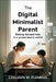 The Digital Minimalist Parent: Raising Focused Kids in a Screen-Heavy World by Colleen W. Fleming