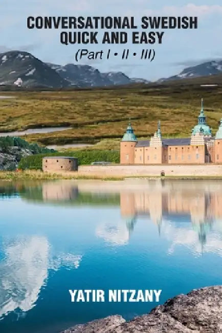 Conversational Swedish Quick and Easy - Part 1, 2 and 3: The Most Innovative Technique to Learn the Swedish Language. by Yatir Nitzany