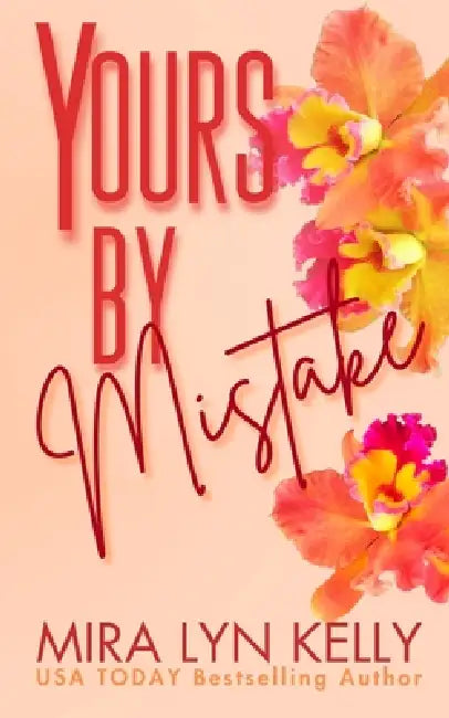Yours By Mistake: A Flowers Edition by Mira Lyn Kelly