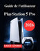 Guide de l'utilisateur PlayStation 5 Pro: Manuel d'installation, d'optimisation et d'utilisation quotidienne by Lilly Aford