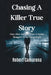 Chasing A Killer True Story: Gary Allen And The Years A System Struggled To Set Things Right by Robert Camarena