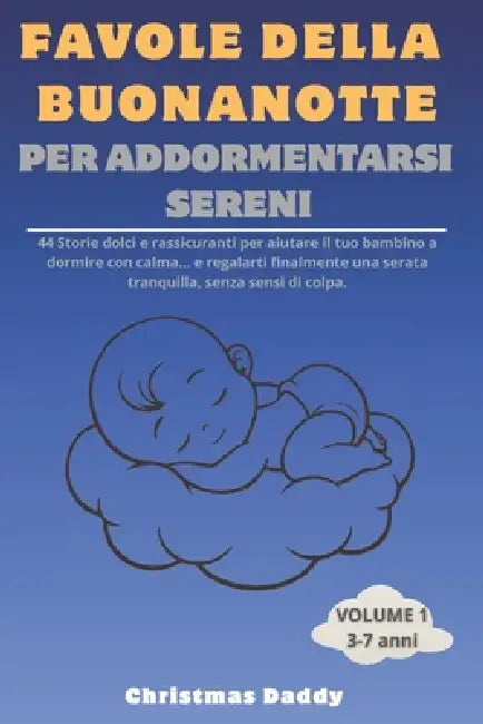 Favole della Buonanotte per Addormentarsi Sereni: 44 Storie Dolci e Rassicuranti per Aiutare il tuo Bambino a Dormire con Calma e Regalarti Finalmente by Christmas Daddy