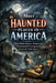 Most Haunted Places in America: True Ghost Stories, History, and Paranormal Investigations Across the United States by Alexander Rhea