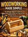 Woodworking Made Simple: The Ultimate Beginner's Guide to Tools, Skills, Safety, and Step-by-Step Projects Anyone Can Build With Confidence by Marcus Hale