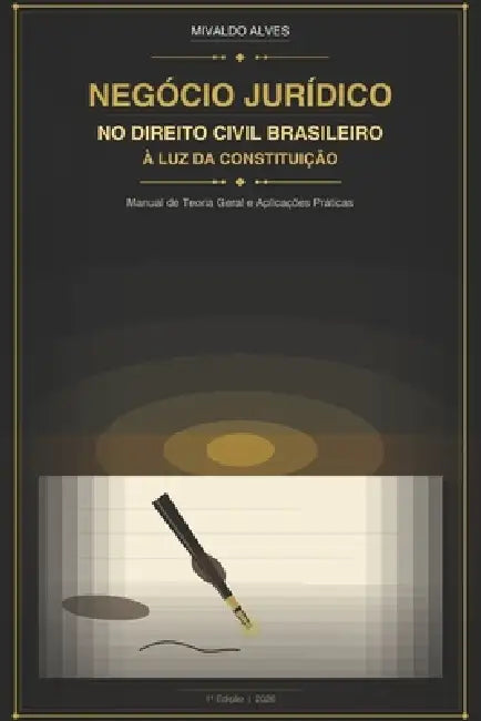 Negócio Jurídico No Direito Civil Brasileiro À Luz Da Constituição: Manual de Teoria Geral e Aplicações Práticas by Mivaldo Alves