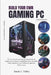Build Your Own Gaming PC: The No-Guesswork Step-by-Step Guide for Beginners to Choose Compatible Parts, Assemble with Confidence, Set Up BIOS & Optimi by Randy C. Holley