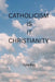 Catholicism Is It Christianty by Tom Ray