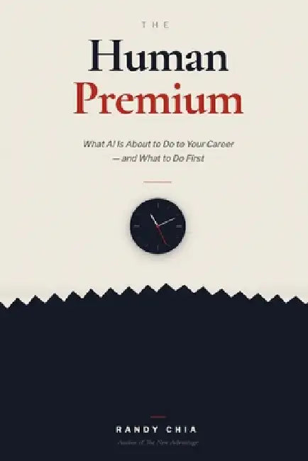 The Human Premium: What AI Is About To Do to Your Career - and What to Do First by Randy Chia