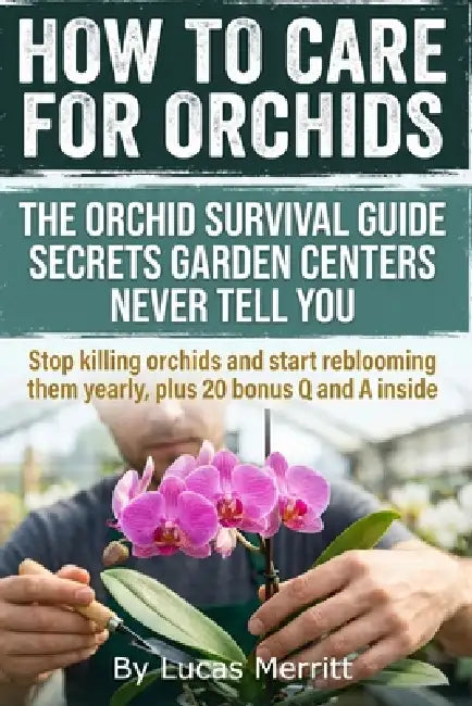 How to Care For Orchids: Secrets I Learned Rescuing Mushy Roots and Droopy Leaves, Practical humidity tricks, and exact watering tests that help begin by Lucas Merritt