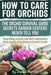 How to Care For Orchids: Secrets I Learned Rescuing Mushy Roots and Droopy Leaves, Practical humidity tricks, and exact watering tests that help begin by Lucas Merritt