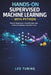 Hands-On Supervised Machine Learning with Python: Master Regression, Classification, and Predictive Modeling Using Scikit-Learn by Leo Turing