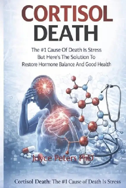 Cortisol Death: The #1 Cause Of Death Is Stress But Here's The Solution To Restore Hormone Balance And Good Health by Joyce Peters