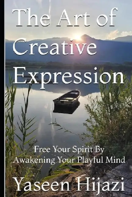 The Art of Creative Expression: Free Your Spirit By Awakening Your Playful Mind by Yaseen Hijazi