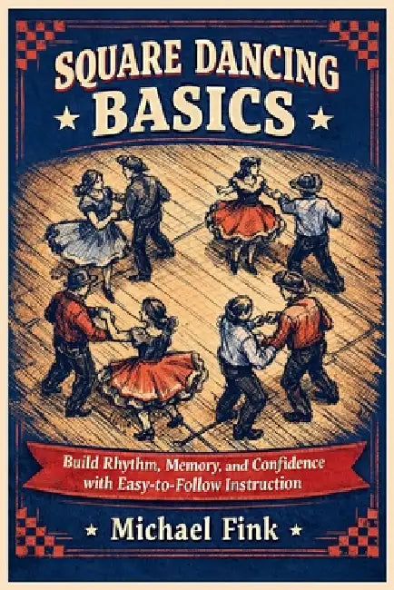 Square Dancing Basics: Build Rhythm, Memory, and Confidence with Easy-to-Follow Instruction by Michael Fink