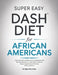 Super Easy Dash Diet for African Americans: Over 100 Heart-Healthy Soul Food Recipes with 60 Day Meal Plan to Lower Blood Pressure, Reduce Hypertensio by Edger Bee Glam