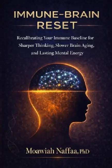 Immune-Brain Reset: Recalibrating Your Immune Baseline for Sharper Thinking, Slower Brain Aging, and Lasting Mental Energy by Moawiah Naffaa